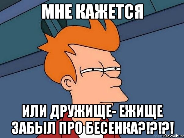 Мне кажется Или дружище- ежище забыл про бесенка?!?!?!, Мем  Фрай (мне кажется или)