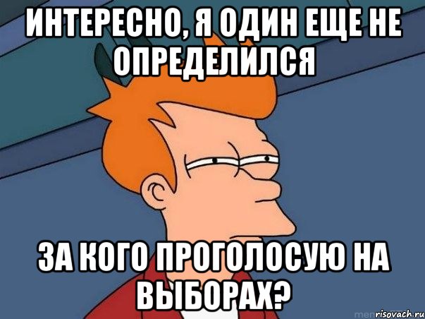 Интересно, я один еще не определился За кого проголосую на выборах?, Мем  Фрай (мне кажется или)