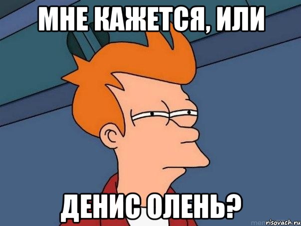 Мне кажется, или Денис олень?, Мем  Фрай (мне кажется или)