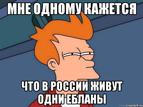 мне одному кажется что в россии живут одни ебланы, Мем  Фрай (мне кажется или)