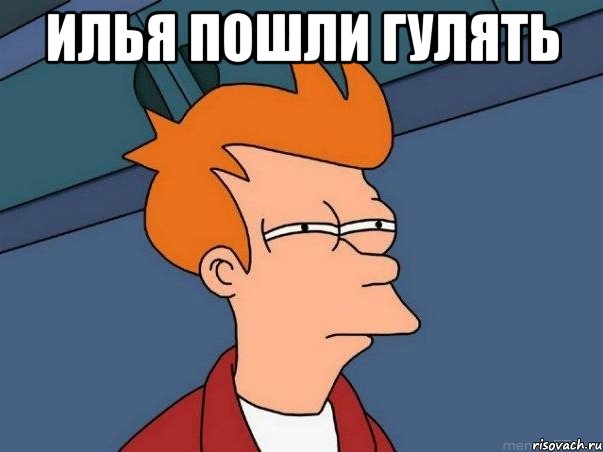 илья пошли гулять , Мем  Фрай (мне кажется или)