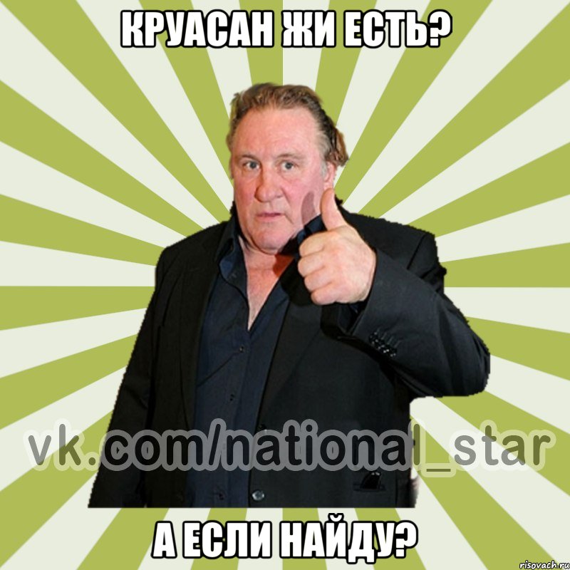 Круасан жи есть? А если найду?