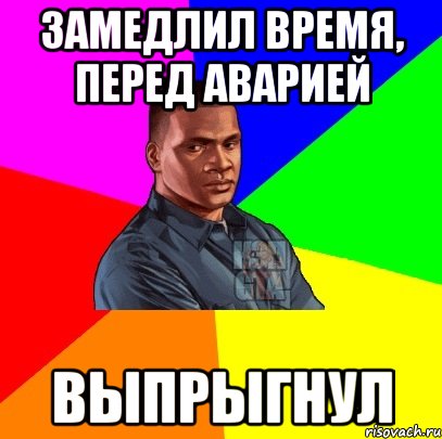 Замедлил время, перед аварией ВЫПРЫГНУЛ