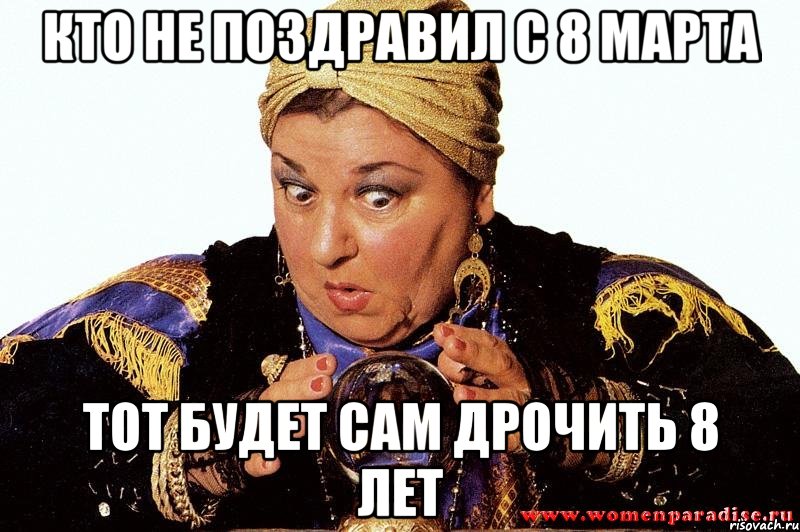 кто не поздравил с 8 марта тот будет сам дрочить 8 лет, Мем гадалка