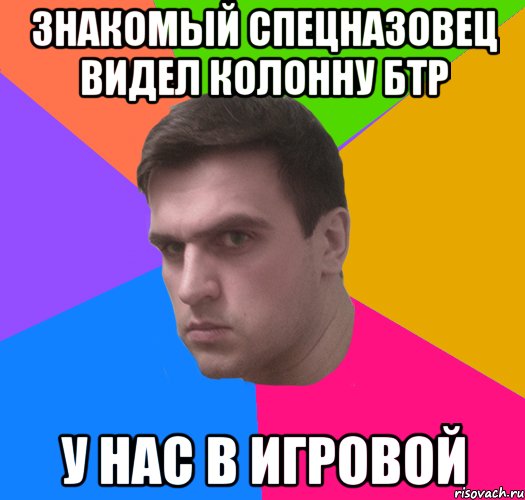 знакомый спецназовец видел колонну бтр у нас в игровой