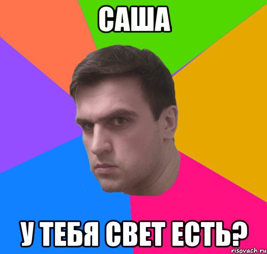 Саша у тебя свет есть?