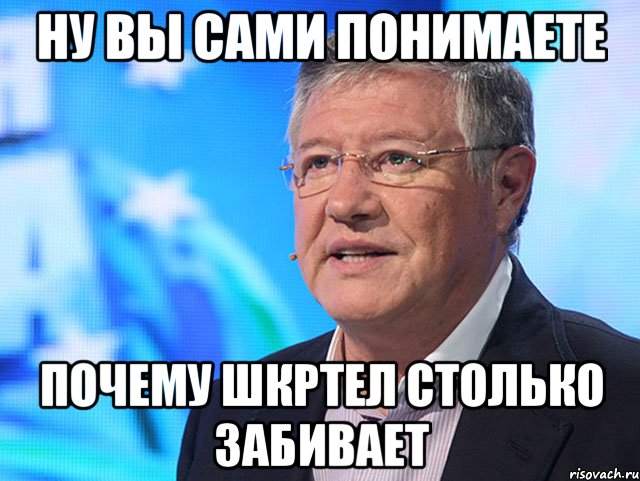 НУ ВЫ САМИ ПОНИМАЕТЕ ПОЧЕМУ ШКРТЕЛ СТОЛЬКО ЗАБИВАЕТ