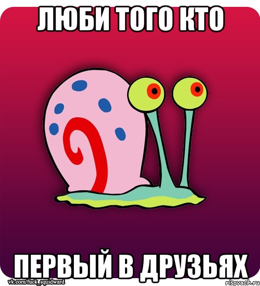 люби того кто первый в друзьях