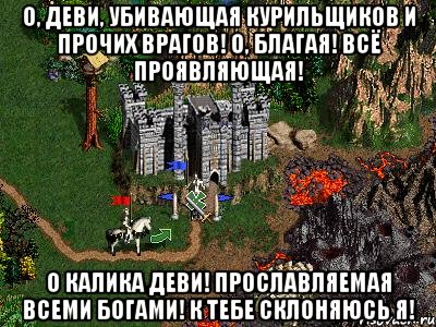 О, Деви, убивающая курильщиков и прочих врагов! О, Благая! Всё проявляющая! О Калика Деви! Прославляемая всеми богами! К Тебе склоняюсь я!, Мем Герои 3