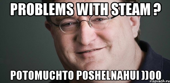 PROBLEMS WITH STEAM ? POTOMUCHTO POSHELNAHUI ))00