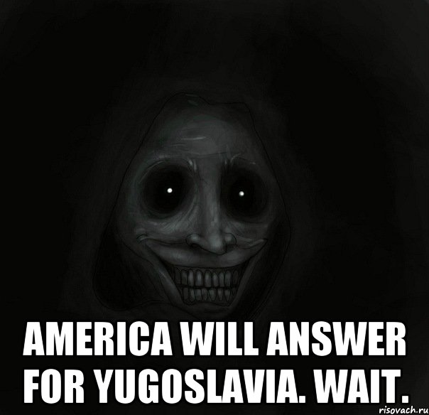  America will answer for Yugoslavia. Wait., Мем Ночной гость