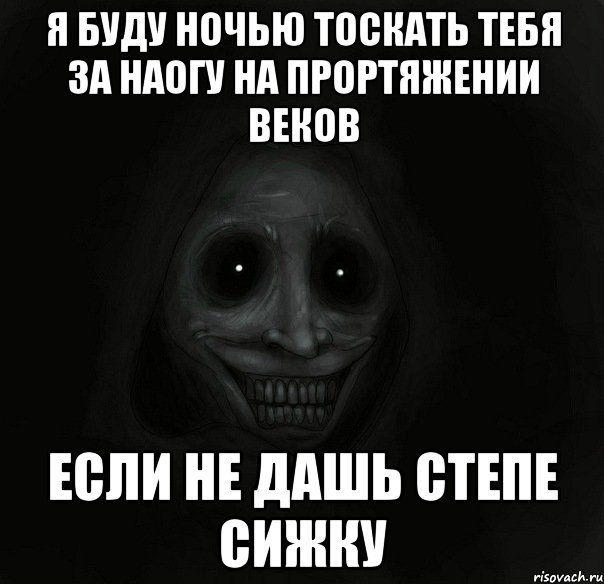 я буду ночью тоскать тебя за наогу на прортяжении веков если не дашь степе сижку, Мем Ночной гость