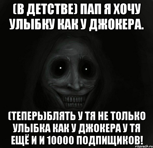 (В ДЕТСТВЕ) ПАП Я ХОЧУ УЛЫБКУ КАК У ДЖОКЕРА. (ТЕПЕРЬ)БЛЯТЬ У ТЯ НЕ ТОЛЬКО УЛЫБКА КАК У ДЖОКЕРА У ТЯ ЕЩЁ И И 10000 ПОДПИЩИКОВ!, Мем Ночной гость