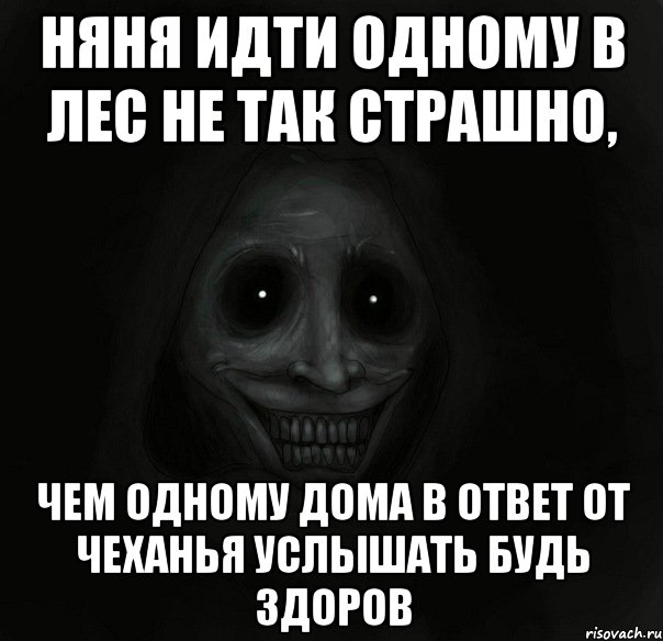 няня идти одному в лес не так страшно, чем одному дома в ответ от чеханья услышать будь здоров, Мем Ночной гость