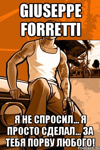 Giuseppe Forretti Я Не Спросил... Я Просто Сделал... За Тебя Порву Любого!, Мем GTA