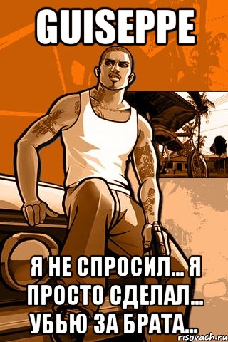 Guiseppe Я Не Спросил... Я Просто Сделал... Убью За Брата..., Мем GTA