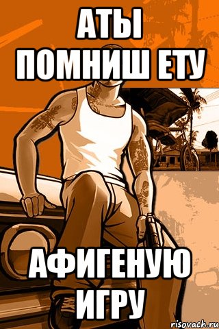 аты помниш ету афигеную игру, Мем GTA