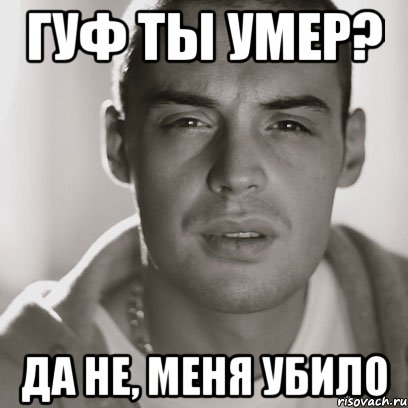 Гуф ты умер? да не, меня убило, Мем Гуф