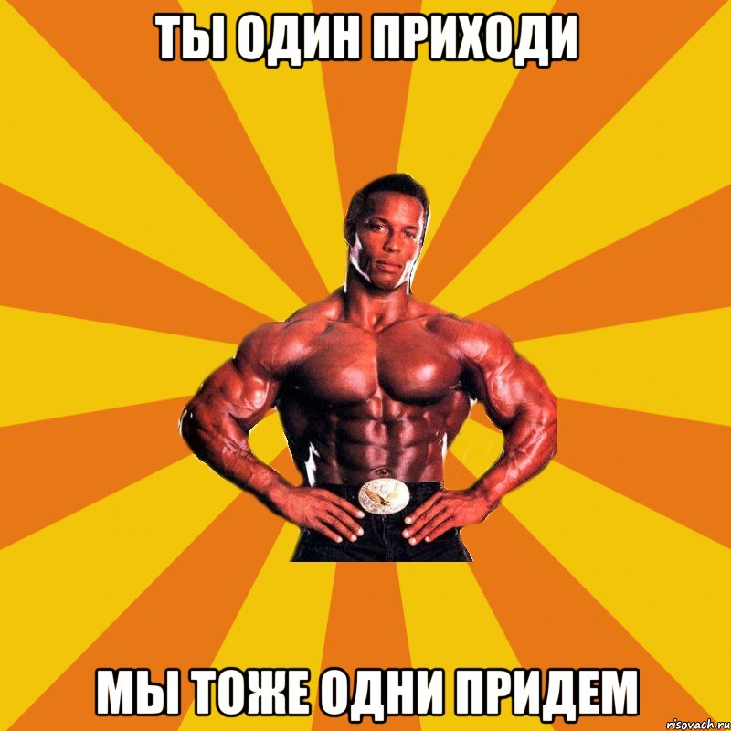 Ты один приходи Мы тоже одни придем