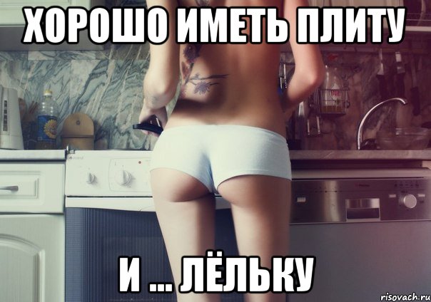 Хорошо иметь плиту И ... Лёльку