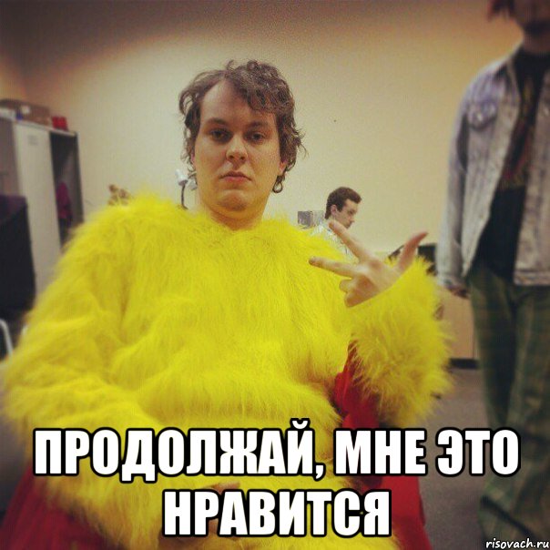  продолжай, мне это нравится