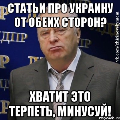 Статьи про Украину от обеих сторон? Хватит это терпеть, минусуй!, Мем Хватит это терпеть (Жириновский)