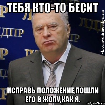 Тебя кто-то бесит Исправь положение,пошли его в жопу,как я., Мем Хватит это терпеть (Жириновский)