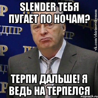 SLENDER ТЕБЯ ПУГАЕТ ПО НОЧАМ? ТЕРПИ ДАЛЬШЕ! Я ВЕДЬ НА ТЕРПЕЛСЯ, Мем Хватит это терпеть (Жириновский)