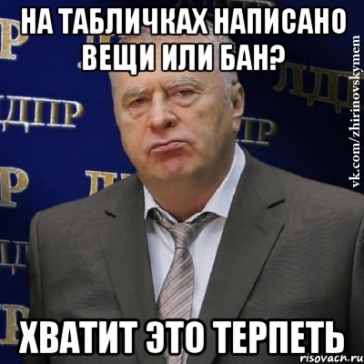 на табличках написано вещи или бан? хватит это терпеть, Мем Хватит это терпеть (Жириновский)