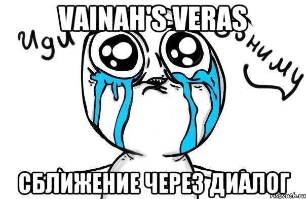 VAINAH'S VERAS Сближение через диалог, Мем Иди обниму