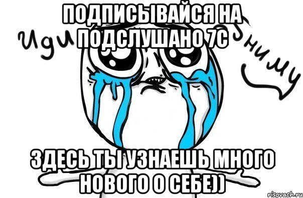 Подписывайся на подслушано 7С Здесь ты узнаешь много нового о себе)), Мем Иди обниму