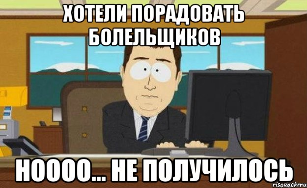 ХОТЕЛИ ПОРАДОВАТЬ БОЛЕЛЬЩИКОВ НОООО... НЕ ПОЛУЧИЛОСЬ, Мем ииии его нет