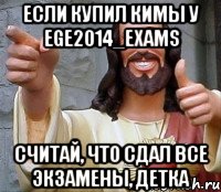 если купил кимы у ege2014_exams считай, что сдал все экзамены, детка, Мем Иисус