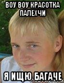 воу воу красотка палехчи я ищю багаче