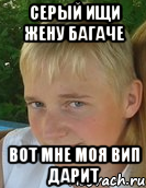 серый ищи жену багаче вот мне моя вип дарит