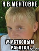 я в ментовке участковым работал