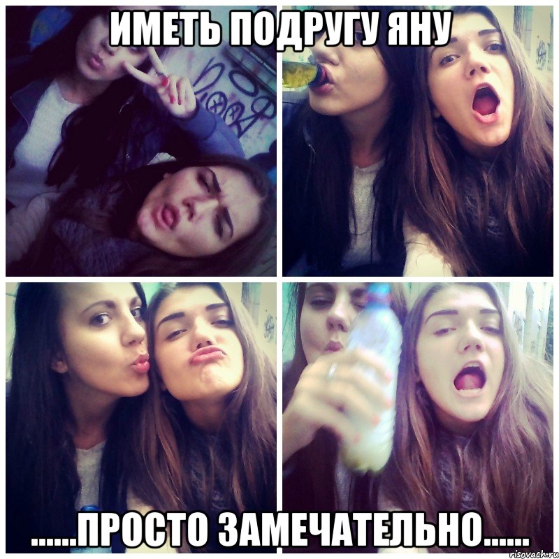 Иметь подругу Яну ......Просто замечательно......
