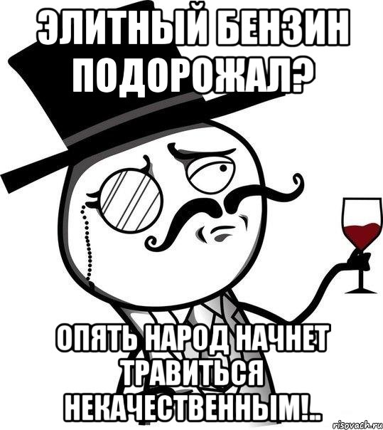 элитный бензин подорожал? опять народ начнет травиться некачественным!.., Мем Интеллигент