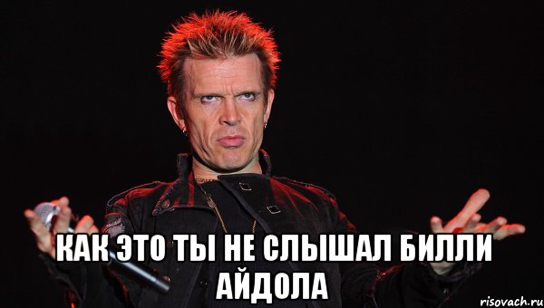  как это ты не слышал билли айдола