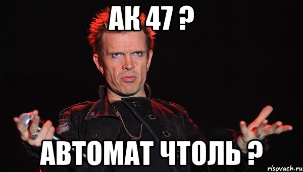 АК 47 ? Автомат чтоль ?