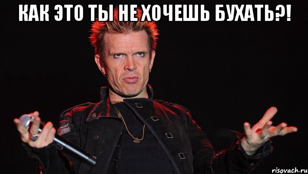 как это ты не хочешь бухать?! 