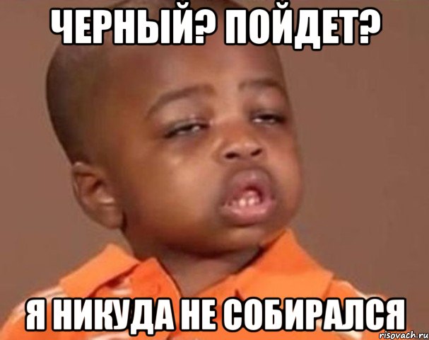черный? пойдет? я никуда не собирался, Мем  Какой пацан (негритенок)