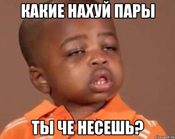 какие нахуй пары ты че несешь?, Мем  Какой пацан (негритенок)