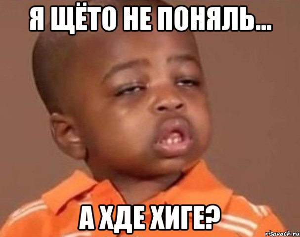 Я щёто не поняль... А хде Хиге?, Мем  Какой пацан (негритенок)