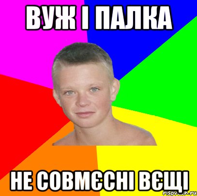 вуж і палка не совмєсні вєщі