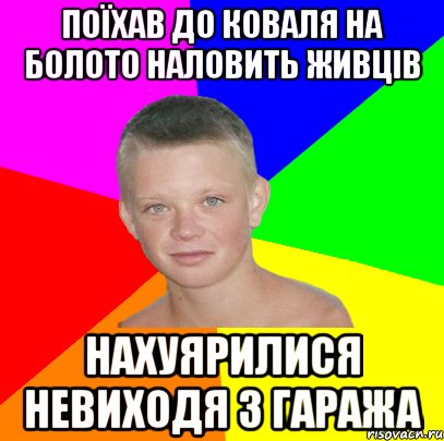 поїхав до коваля на болото наловить живців нахуярилися невиходя з гаража