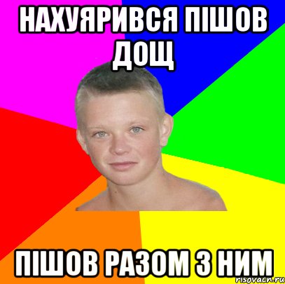 нахуярився пішов дощ пішов разом з ним
