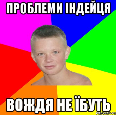 проблеми індейця вождя не їбуть