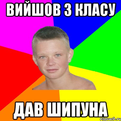 вийшов з класу дав шипуна