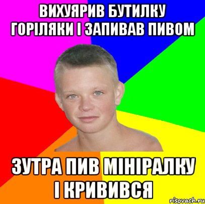вихуярив бутилку горіляки і запивав пивом зутра пив мініралку і кривився